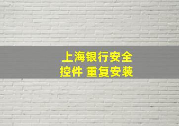 上海银行安全控件 重复安装